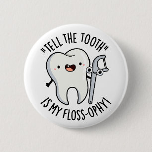 Tell The Tooth Is My Floss-ophy Funny Dental Puns  2 Inch Round Button