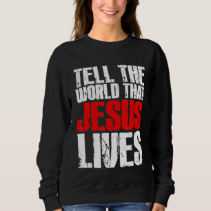 Tell The World That Jesus Lives Christian Jesus  W Sweatshirt