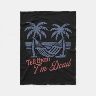 Tell Them Im Dead Overworked I Need Vacation Fleece Blanket