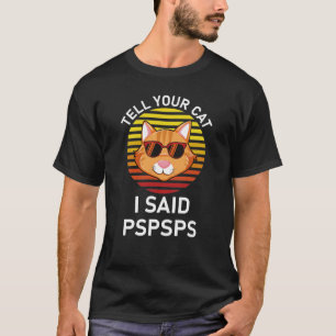 Tell Your Cat I Said Pspsps Cat Lover Funny Saying T-Shirt