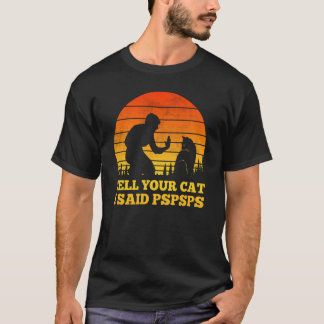 Tell Your Cat I Said Pspsps  Cool Vintage Retro Ca T-Shirt