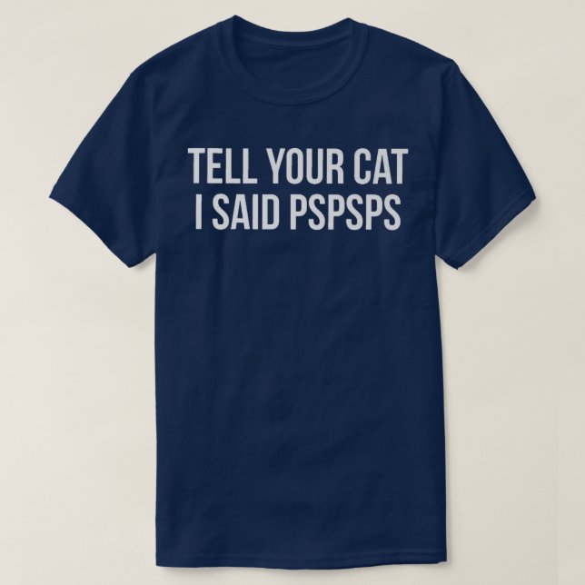Tell Your Cat I Said Pspsps Funny Cat  T-Shirt (Design Front)