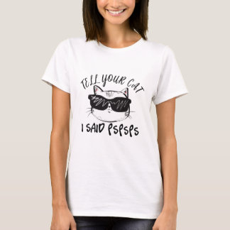 Tell Your Cat I Said Pspsps T-Shirt