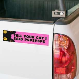 Tell Your Cat I Said PSPSPSPS  Bumper Sticker
