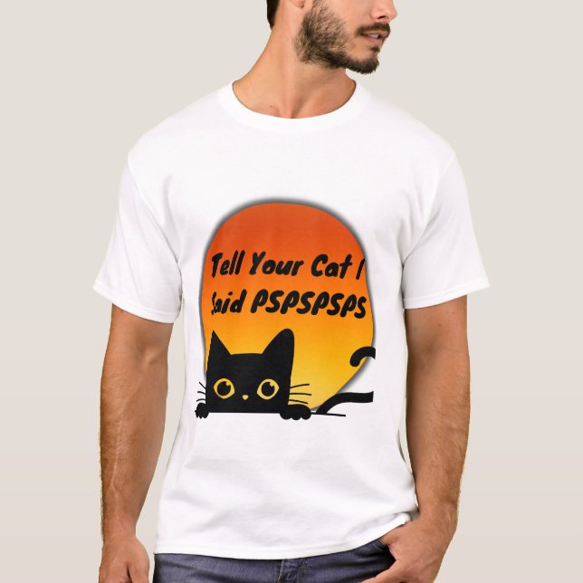 Tell Your Cat I Said PSPSPSPS T-Shirt (Front)