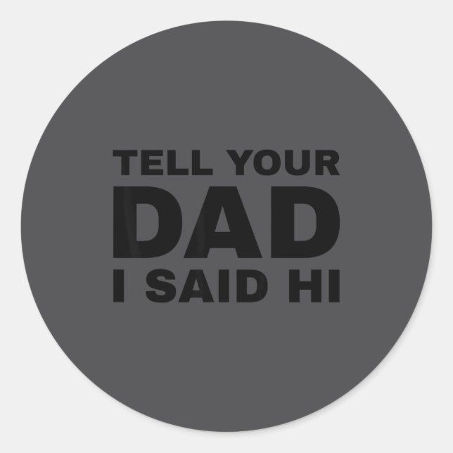 Tell Your Dad I Said Hi Funny Sarcasm Quote  Classic Round Sticker (Front)