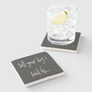 Tell Your Dog I Said Hi Coaster