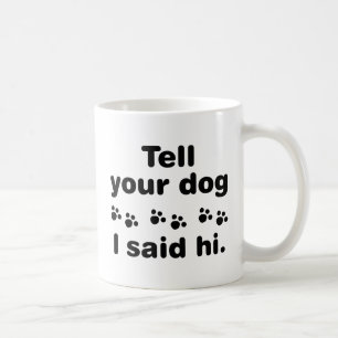 Tell Your Dog I Said Hi Coffee Mug