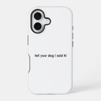 Tell Your Dog I Said Hi iPhone 16 Case