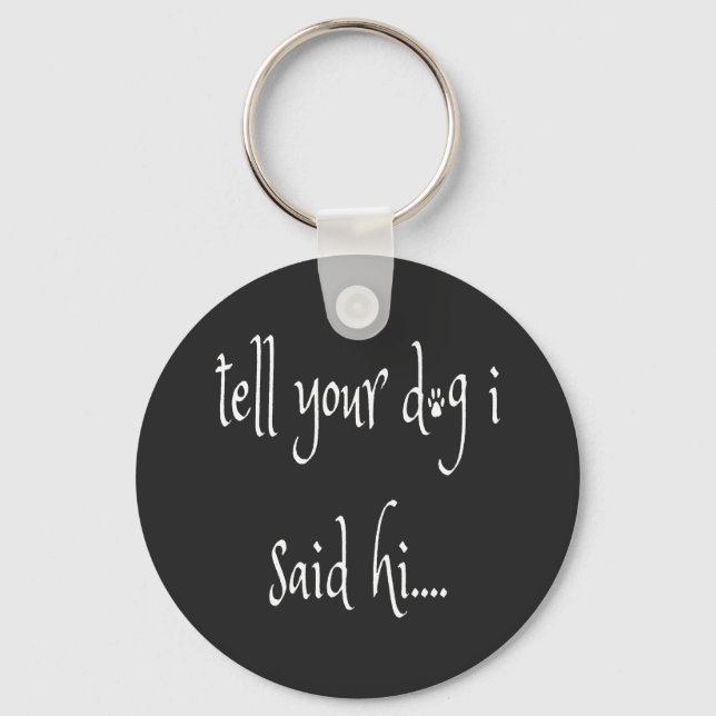 Tell Your Dog I Said Hi Keychain (Front)