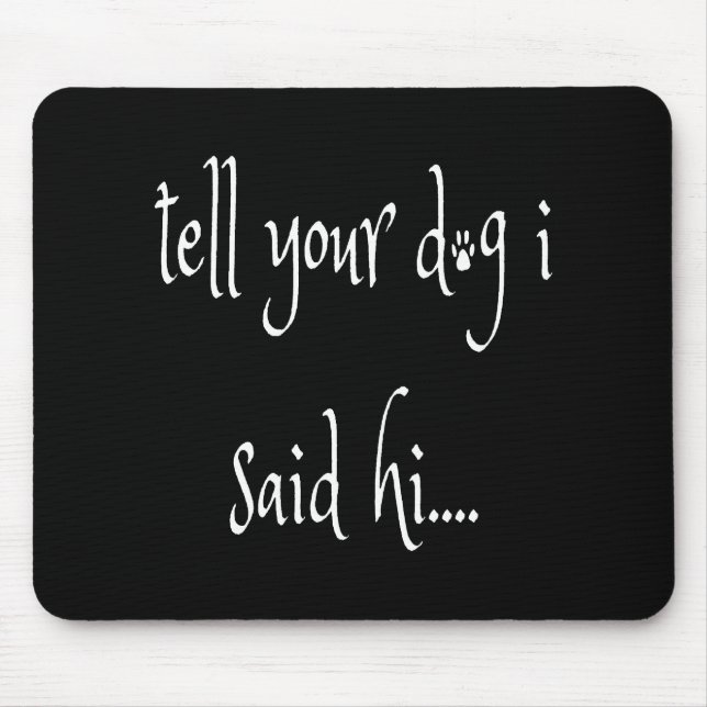 Tell Your Dog I said Hi Mouse Pad (Front)