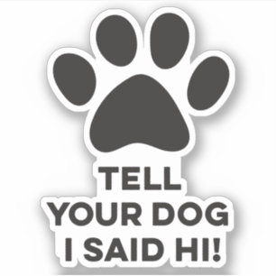 Tell Your Dog I Said Hi Sticker