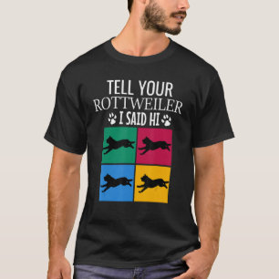 Tell your rottweiler I said hi T-Shirt
