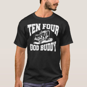 Ten Four Good Buddy For A Trucker 1 T-Shirt