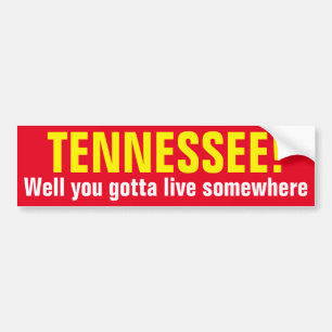 TENNESSEE! - Well you gotta live somewhere Bumper Sticker