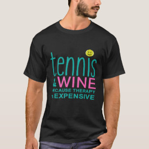 Tennis and Wine Because Therapy Is Expensive T-Shirt