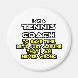 Tennis Coach...Assume I Am Never Wrong Magnet