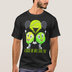 Tennis Doubles Of Course We Will Serve You Fun S T-Shirt