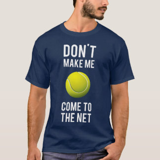 Tennis Fun s Dont Make Me Come To The Net Tennis G T-Shirt