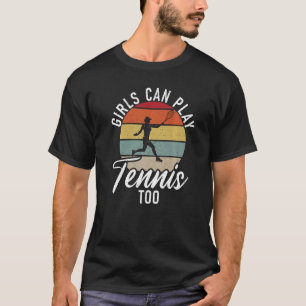 Tennis Girls can play Tennis Too Tennis Girl T-Shirt