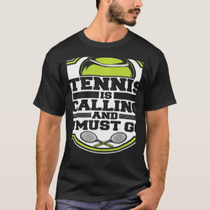 Tennis Is Calling And I Must Go Professional Tenni T-Shirt