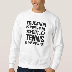 Tennis Is Importanter Sweatshirt