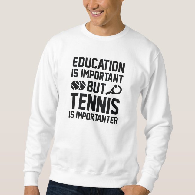 Tennis Is Importanter Sweatshirt (Front)