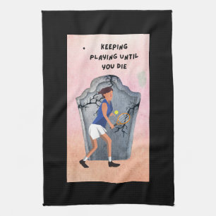 Tennis Keep Playing until you died funny  Kitchen Towel