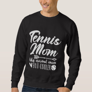 Tennis Mom Like Normal Mom But Cooler Funny Mother Sweatshirt
