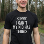 Tennis Parent Tennis Mom Dad Funny T-Shirt<br><div class="desc">Show off your love for Tennis with this unique design! 'Sorry I can't,  my kid has Tennis!' Perfect gift for Tennis moms and dads on Christmas or birthday.</div>