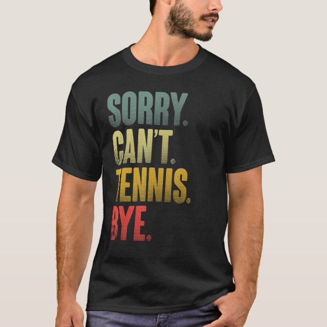 Tennis Player Sarcastic Quote Sorry Can't Tennis B T-Shirt (Front)