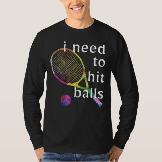 Tennis Pro I Need To Hit Balls T-Shirt