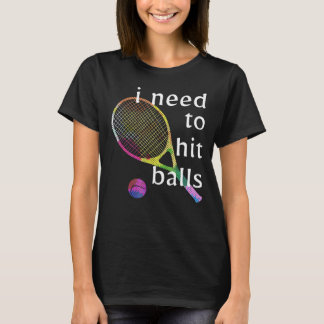 Tennis Pro I Need To Hit Balls T-Shirt