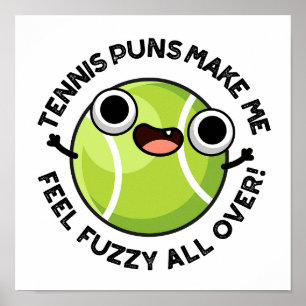 Tennis Puns Make Me Feel Fuzzy All Over Poster