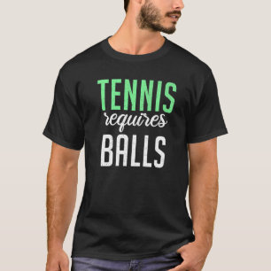 Tennis requires Balls Tennis T-Shirt