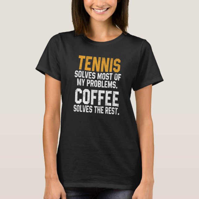 Tennis Solves My Problems Coffee  Player Mom Coach T-Shirt (Front)