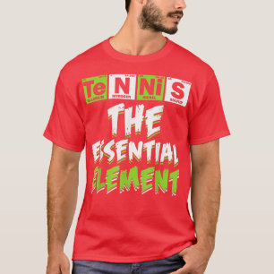 Tennis The Essential Element Tennis Lover Science T-Shirt