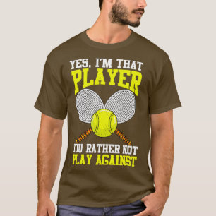 Tennis Yes Im That Player You Rather Not Play Agai T-Shirt