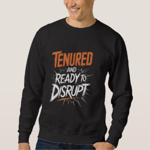 Tenured and Ready to Disrupt Academia Faculty Sweatshirt