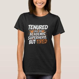 Tenured Like Academic Superhero But Tired T-Shirt