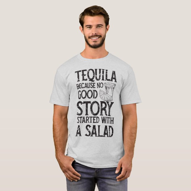 Tequila Because No Good Story Started With A Salad T-Shirt (Front Full)