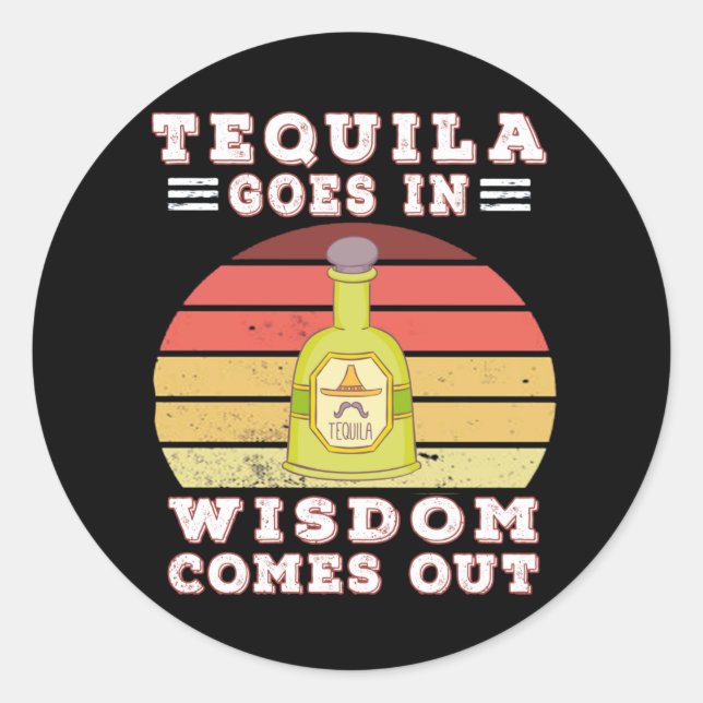 Tequila goes in wisdom comes out classic round sticker (Front)