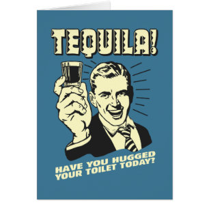Tequila: Hugged Your Toilet Today