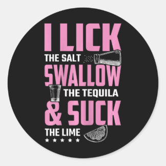 Tequila I Lick Swallow And Suck Drinking  Classic Round Sticker