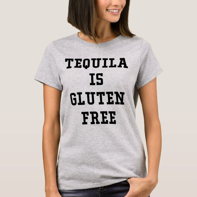 TEQUILA IS GLUTEN FREE T-Shirt (Front)
