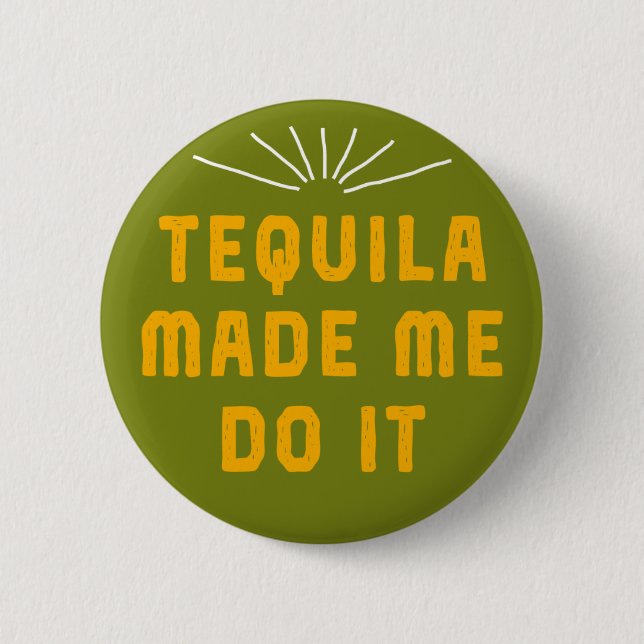 Tequila Made Me Do It. 2 Inch Round Button (Front)