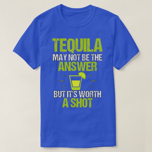 Tequila May Not Be The Answer Its Worth A Shot Gif T-Shirt (Design Front)
