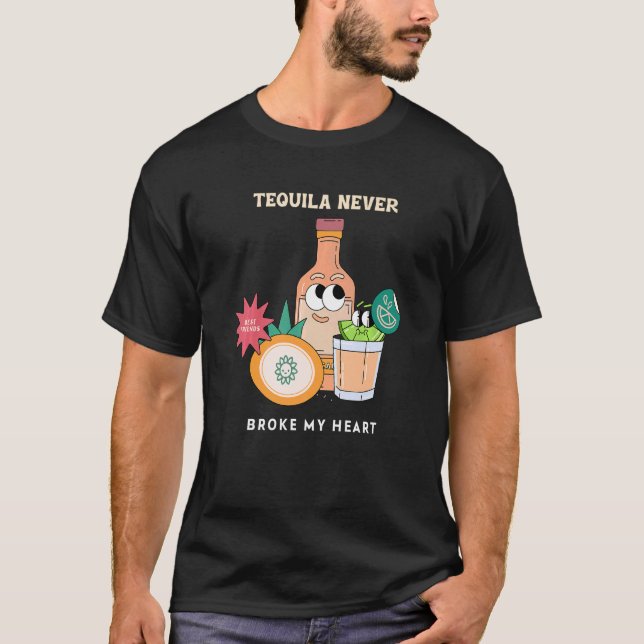 Tequila Never Broke My Heart  Tequila T-Shirt (Front)