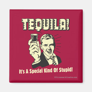 Tequila: Special Kind of Stupid Magnet
