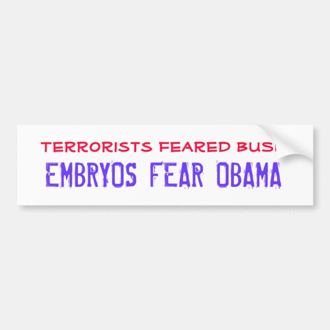 Terrorists feared BUSH, EMBRYOS FEAR OBAMA Bumper Sticker (Front)